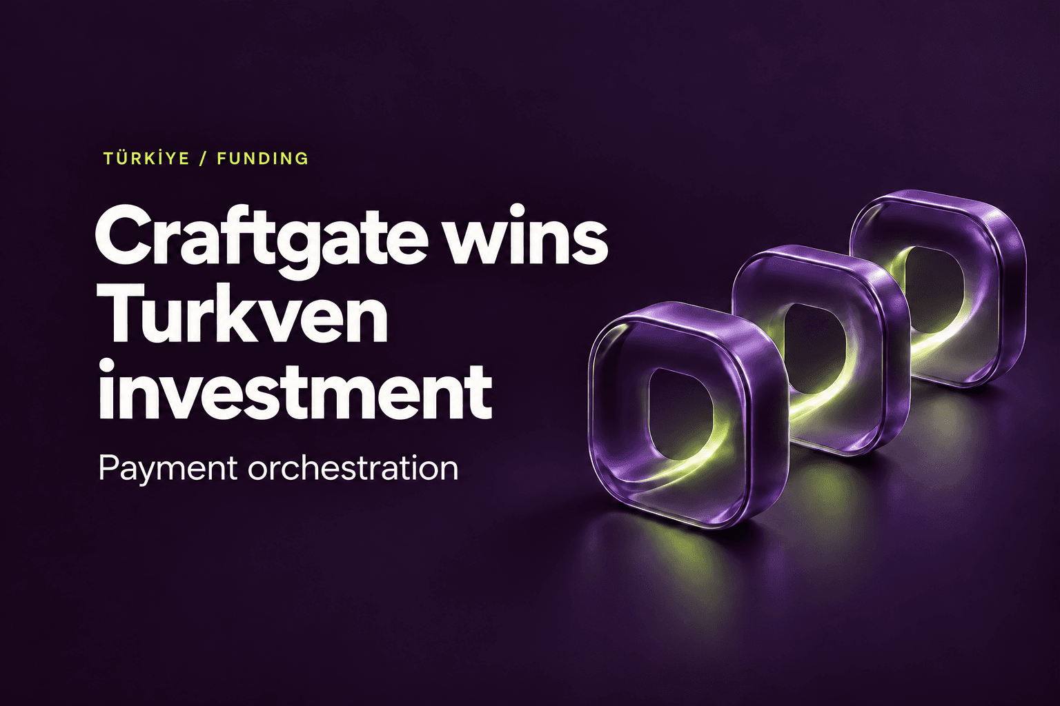 Craftgate wins Turkven investment. Payment orchestration in Türkiye.